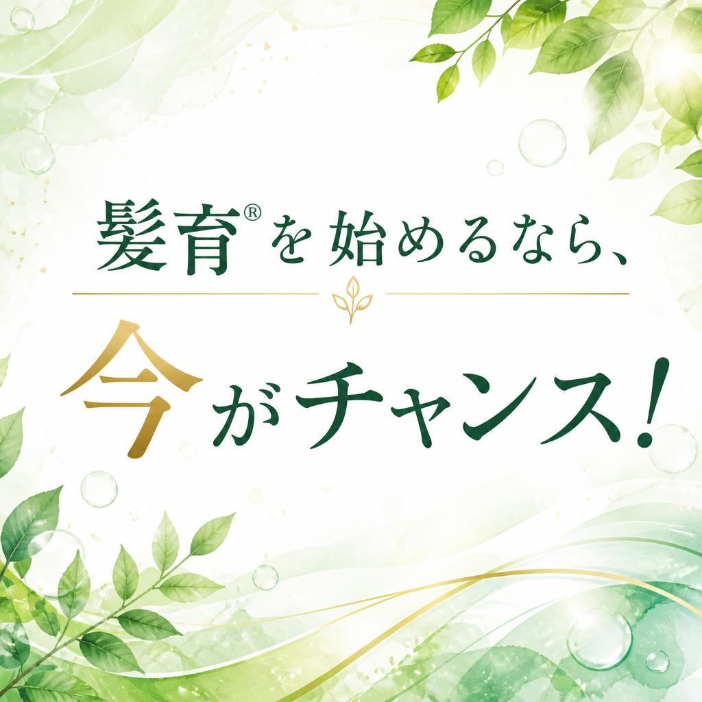 髪育®を始めるなら、今がチャンス！